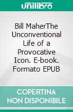 Bill MaherThe Unconventional Life of a Provocative Icon. E-book. Formato EPUB ebook