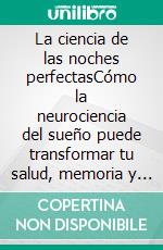 La ciencia de las noches perfectasCómo la neurociencia del sueño puede transformar tu salud, memoria y longevidad.. E-book. Formato EPUB ebook