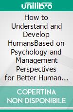 How to Understand and Develop HumansBased on Psychology and Management Perspectives for Better Human Resources and Organizational Performance. E-book. Formato PDF ebook di Eny Lestari Widarni