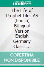 The Life of Prophet Idris AS (Enoch) Bilingual Version English Germany Classic Edition. E-book. Formato PDF ebook di Ibn Kathir