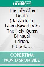 The Life After Death (Barzakh) In Islam Based from The Holy Quran Bilingual Edition. E-book. Formato Mobipocket ebook di Jannah An-Nur Foundation