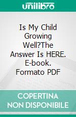 Is My Child Growing Well?The Answer Is HERE. E-book. Formato PDF ebook di Ohood Bahrawi