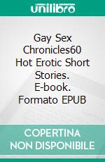 Gay Sex Chronicles60 Hot Erotic Short Stories. E-book. Formato EPUB ebook di Charlie Hudson