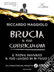 Brucia il tuo curriculumE trova davvero il TUO lavoro in 10 passi!. E-book. Formato PDF ebook di Riccardo Maggiolo