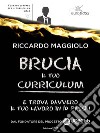 Brucia il tuo curriculumE trova davvero il TUO lavoro in 10 passi!. E-book. Formato EPUB ebook di Riccardo Maggiolo