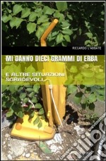 Mi danno dieci grammi di erba. E-book. Formato PDF ebook