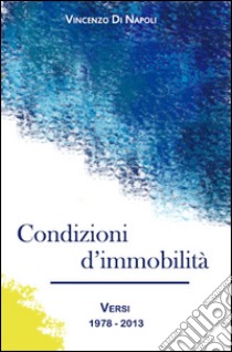 Condizioni d'immobilità. E-book. Formato EPUB ebook di Vincenzo Di Napoli