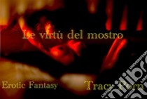 Le virtù del mostro. E-book. Formato Mobipocket ebook di Tracy Porn