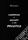 Confessioni e racconti di uno psicotico. E-book. Formato EPUB ebook di Fedrosecondo