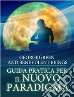 Guida pratica per il nuovo paradigma: preziose rivelazioni da nuove dimensioni. E-book. Formato EPUB ebook