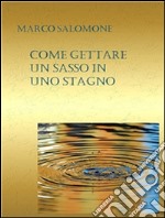 Come gettare un sasso in uno stagno. E-book. Formato PDF