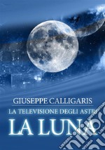 La luna - la televisione degli astri. E-book. Formato PDF ebook