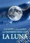 La luna - la televisione degli astri. E-book. Formato PDF ebook di Giuseppe Calligaris