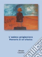 L&apos;anima prigioniera. memorie di un&apos;afasica. E-book. Formato Mobipocket