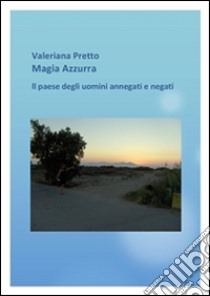 Magia azzurra il paese degli uomini negati e annegati. E-book. Formato PDF ebook di Valeriana Pretto