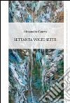 Settanta volte sette. E-book. Formato EPUB ebook di Alessandra Caneva