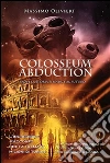Colosseum Abduction - Dove la Storia si unisce al Futuro - Il Contatto. E-book. Formato Mobipocket ebook di Massimo Olivieri
