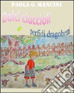 Dolci ciuccioli e perfidi dragobetti. E-book. Formato EPUB ebook