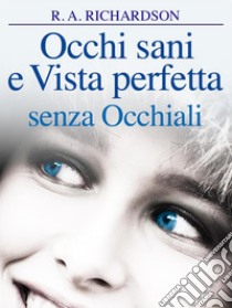 Occhi Sani e Vista Perfetta Senza Occhiali (Tradotto). E-book. Formato Mobipocket ebook di DR. R. A. Richardson