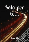 Solo per te.... E-book. Formato PDF ebook di Luca Giuffrida
