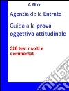 Agenzia Entrate: guida alla prova oggettiva attitudinale per Funzionari Amministrativo-Tributari. 320 test risolti e commentati. E-book. Formato Mobipocket ebook di A. Alfieri
