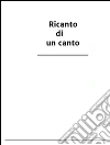 Ricanto di un canto. E-book. Formato EPUB ebook di Roberto F.