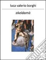 Akeldamà - Non piangere per Giuda. E-book. Formato EPUB ebook