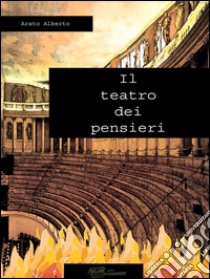 Il teatro dei pensieri. E-book. Formato Mobipocket ebook di Alberto Arato