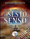 Come risvegliare il sesto senso. E-book. Formato EPUB ebook di Alessandro Pancia