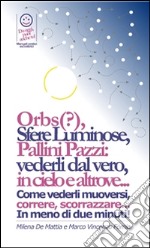 Reiki - Sfere di luce: Presenze? Spiriti? Anime? Entità? Orbs?, Sfere Luminose, Pallini Pazzi: vederli dal vero, in cielo e altrove... Come vederli muoversi, correre, scorrazzare... In meno di due minuti! . E-book. Formato PDF ebook