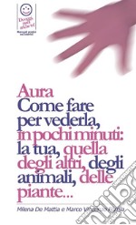 Reiki . Aura Come fare  per vederla,  in pochi minuti: la tua, quella degli altri, degli animali, delle piante.... E-book. Formato PDF ebook