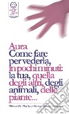 Reiki . Aura Come fare  per vederla,  in pochi minuti: la tua, quella degli altri, degli animali, delle piante.... E-book. Formato PDF ebook