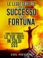 Le Leggi Segrete per il Successo e la Fortuna (Tradotto)Come trasformare le tue idee in soldi. E-book. Formato EPUB