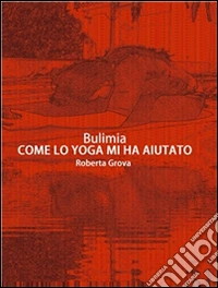 Bulimia Come lo yoga mi ha aiutato. E-book. Formato Mobipocket ebook