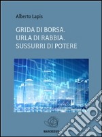 Grida di borsa: urla di rabbia. Sussurri di potere. E-book. Formato PDF