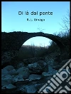 Di là dal ponte. E-book. Formato Mobipocket ebook di R. L. Umago