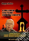 A colloquio con Padre Gabriele Amorth - L’opera di Satana, la sua azione ordinaria e straordinaria, la morte, il giudizio, l’inferno, il purgatorio e il paradiso. E-book. Formato PDF ebook di Beppe Amico