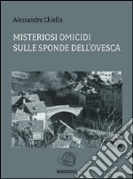 Misteriosi omicidi sulle sponde dell&apos;Ovesca. E-book. Formato Mobipocket ebook