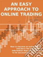 An easy approach to online tradingHow to become an online trader and learn the introductory information that are necessary to be successful in this market. E-book. Formato EPUB ebook