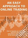 An easy approach to online tradingHow to become an online trader and learn the introductory information that are necessary to be successful in this market. E-book. Formato EPUB ebook