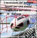 I tecnicismi del pallone. Spunti per una analisi linguistica del calcio italiano. E-book. Formato PDF ebook