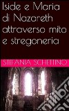 Iside e Maria di Nazareth attraverso mito e stregoneria. E-book. Formato PDF ebook