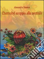 Chernobyl scoppio alla centrale. E-book. Formato EPUB