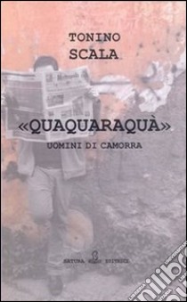 Quaquaraquà uomini di camorra. E-book. Formato Mobipocket ebook di Tonino Scala