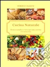 Cucina naturale. Ricette semplici e veloci per una corretta alimentazione. E-book. Formato PDF ebook di Roberta Graziano