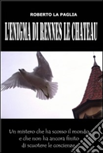 L'enigma di Rennes le Chateau. E-book. Formato Mobipocket ebook di Roberto La Paglia