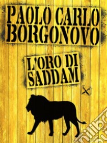 L'oro di Saddam. E-book. Formato Mobipocket ebook di Paolo Carlo Borgonovo