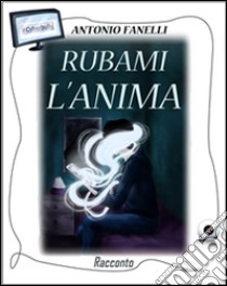 Rubami l'anima. #Cyberbully. E-book. Formato EPUB ebook di Antonio Fanelli