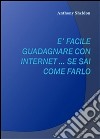 E’ facile guadagnare con internet … se sai come farlo. E-book. Formato EPUB ebook di Anthony Pricton