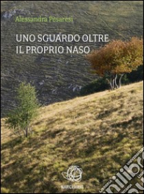 Uno sguardo oltre il proprio naso. E-book. Formato Mobipocket ebook di Alessandra Pesaresi